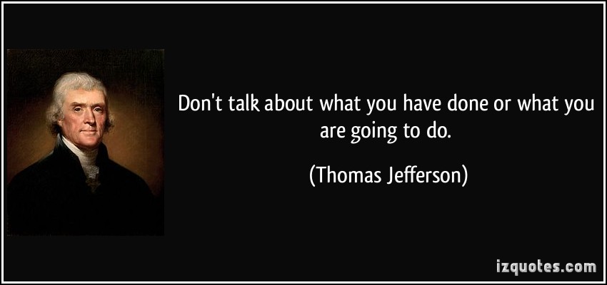 Name:  quote-don-t-talk-about-what-you-have-done-or-what-you-are-going-to-do-thomas-jefferson-94005.jpg
Views: 815
Size:  39.7 KB