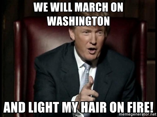 Name:  we-will-march-on-washington-and-light-my-hair-on-fire.jpg
Views: 465
Size:  139.2 KB