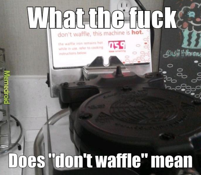 Name:  don't waffle meme.jpg
Views: 1160
Size:  52.7 KB