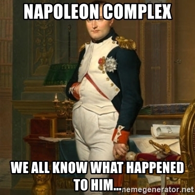 Name:  napoleon-complex-we-all-know-what-happened-to-him.jpg
Views: 359
Size:  118.2 KB
